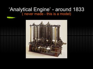 ‘ Analytical Engine’ - around 1833 ( never made - this is a model) 