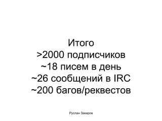 Итого >2000 подписчиков ~18 писем в день ~26 сообщений в IRC ~200 багов/реквестов 