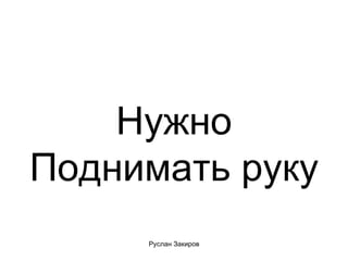 Нужно Поднимать руку 