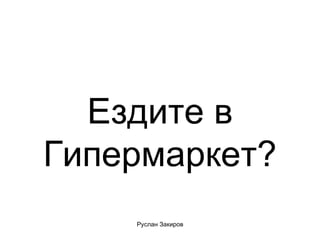Ездите в Гипермаркет? 