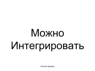 Можно Интегрировать 