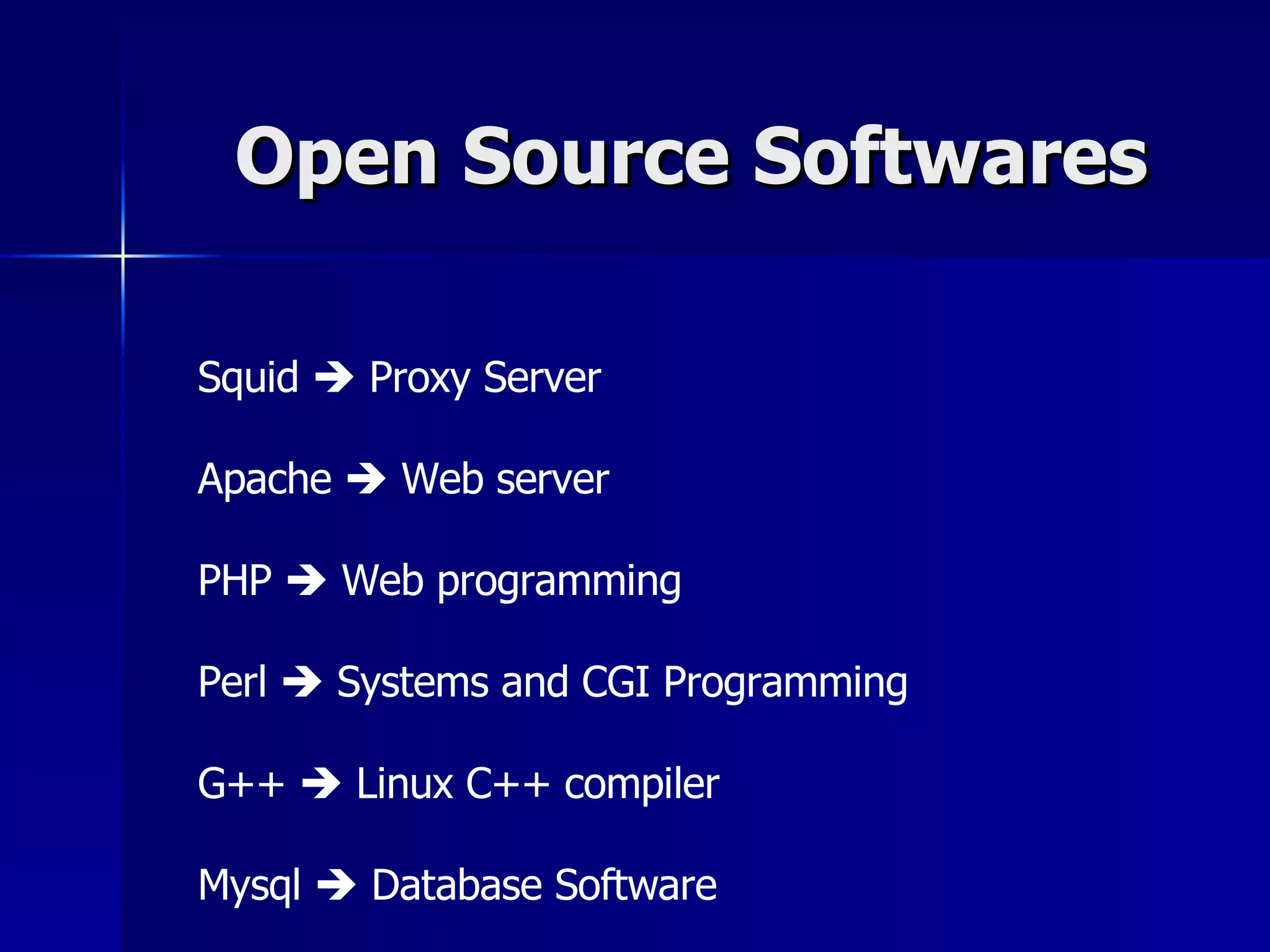 Open Source Softwares Squid    Proxy Server Apache    Web server PHP    Web programming Perl    Systems and CGI Programming G++    Linux C++ compiler Mysql    Database Software 