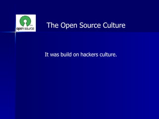 The Open Source Culture It was build on hackers culture. 