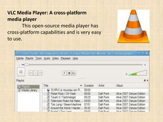 VLC Media Player: A cross-platform
media player
       This open-source media player has
cross-platform capabilities and is very easy
to use.
 