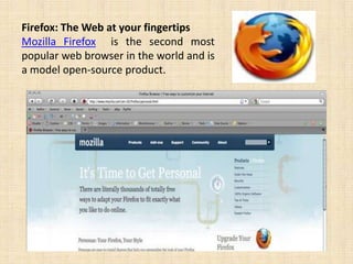 Firefox: The Web at your fingertips
Mozilla Firefox is the second most
popular web browser in the world and is
a model open-source product.
 