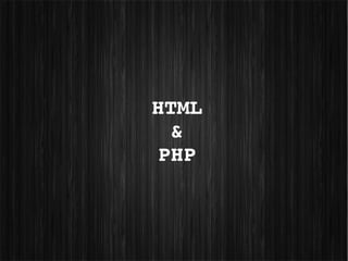 HTML
 &
PHP
 