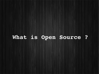 What is Open Source ?
 