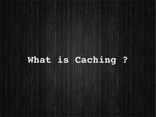 What is Caching ?
 