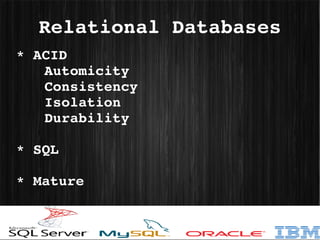 Relational Databases
* ACID 
   Automicity
   Consistency
   Isolation
   Durability

* SQL

* Mature
 