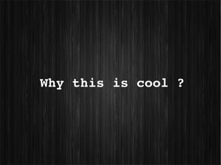 Why this is cool ?
 