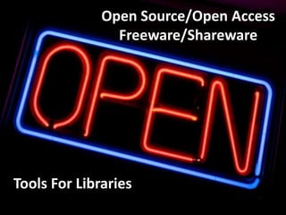 Open Source/Open Access
                Freeware/Shareware




Tools For Libraries
 