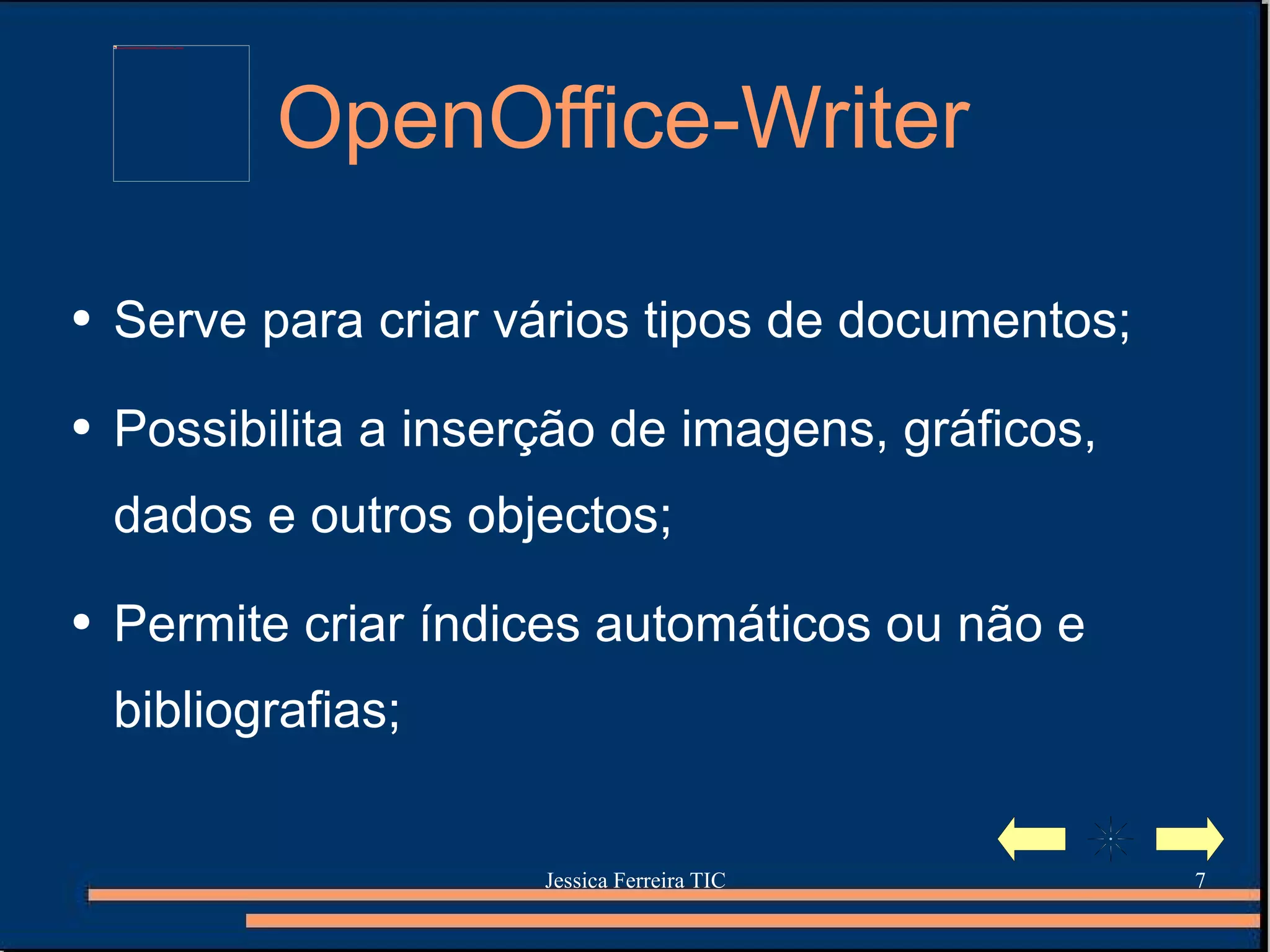 OpenOffice-Writer  Serve para criar vários tipos de documentos; Possibilita a inserção de imagens, gráficos, dados e outros objectos; Permite criar índices automáticos ou não e bibliografias; 