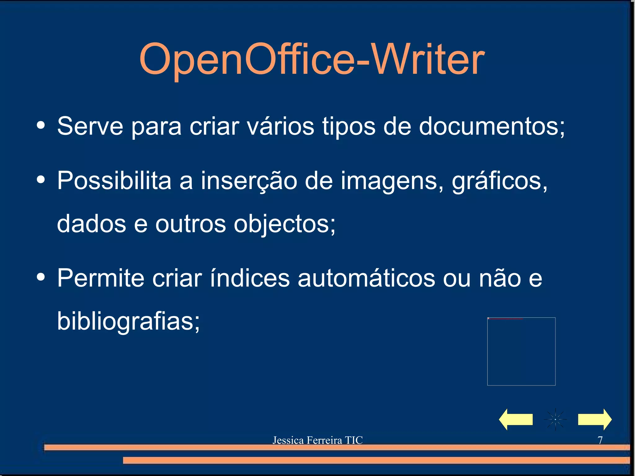 OpenOffice-Writer  Serve para criar vários tipos de documentos; Possibilita a inserção de imagens, gráficos, dados e outros objectos; Permite criar índices automáticos ou não e bibliografias; 