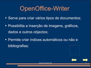 OpenOffice-Writer  Serve para criar vários tipos de documentos; Possibilita a inserção de imagens, gráficos, dados e outros objectos; Permite criar índices automáticos ou não e bibliografias; 
