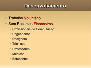 Desenvolvimento Trabalho  Voluntário Sem Recursos  Financeiros Profissionais de Computação Engenheiros Designers  Técnicos Professores Médicos Estudantes 
