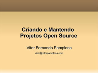 Criando e Mantendo  Projetos Open Source ,[object Object],[object Object]