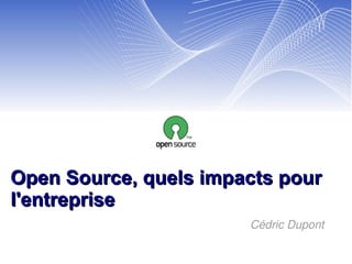 Open Source, quels impacts pour l'entreprise Cédric Dupont 