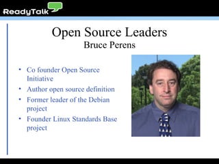 Open Source Leaders Co founder Open Source Initiative  Author open source definition Former leader of the Debian project Founder Linux Standards Base project Bruce Perens 