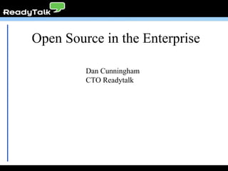 Open Source in the Enterprise Dan Cunningham CTO Readytalk 