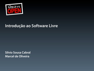 Introdução ao Software Livre




Silvio Sousa Cabral
Marcel de Oliveira
 