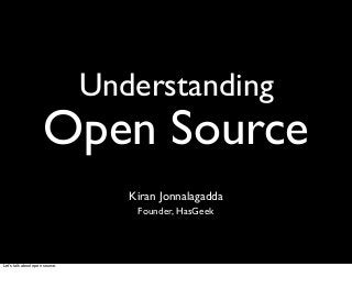 Understanding
                     Open Source
                                   Kiran Jonnalagadda
                                    Founder, HasGeek




Let’s talk about open source.
 
