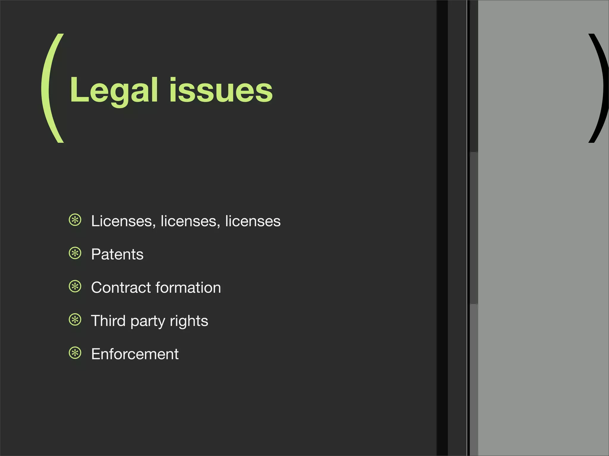 ( )Legal issues
⊛ Licenses, licenses, licenses
⊛ Patents
⊛ Contract formation
⊛ Third party rights
⊛ Enforcement
 