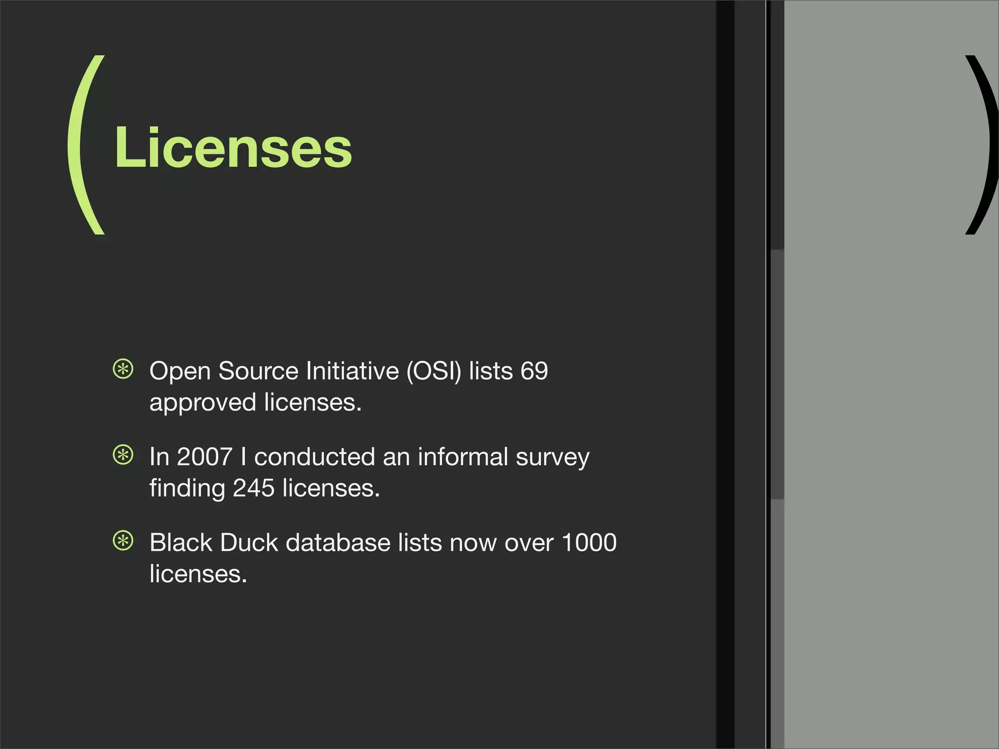 ( )Licenses
⊛ Open Source Initiative (OSI) lists 69
approved licenses.
⊛ In 2007 I conducted an informal survey
ﬁnding 245 licenses.
⊛ Black Duck database lists now over 1000
licenses.
 