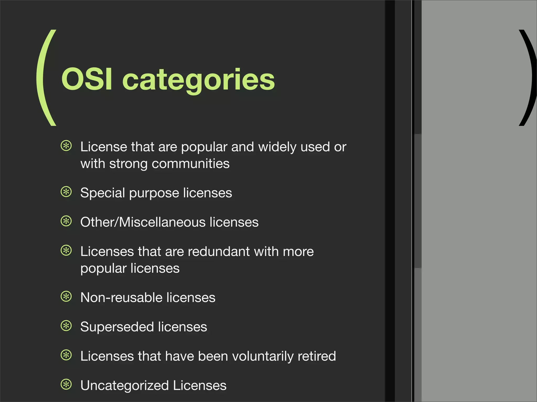 ( )OSI categories
⊛ License that are popular and widely used or
with strong communities
⊛ Special purpose licenses
⊛ Other/Miscellaneous licenses
⊛ Licenses that are redundant with more
popular licenses
⊛ Non-reusable licenses
⊛ Superseded licenses
⊛ Licenses that have been voluntarily retired
⊛ Uncategorized Licenses
 