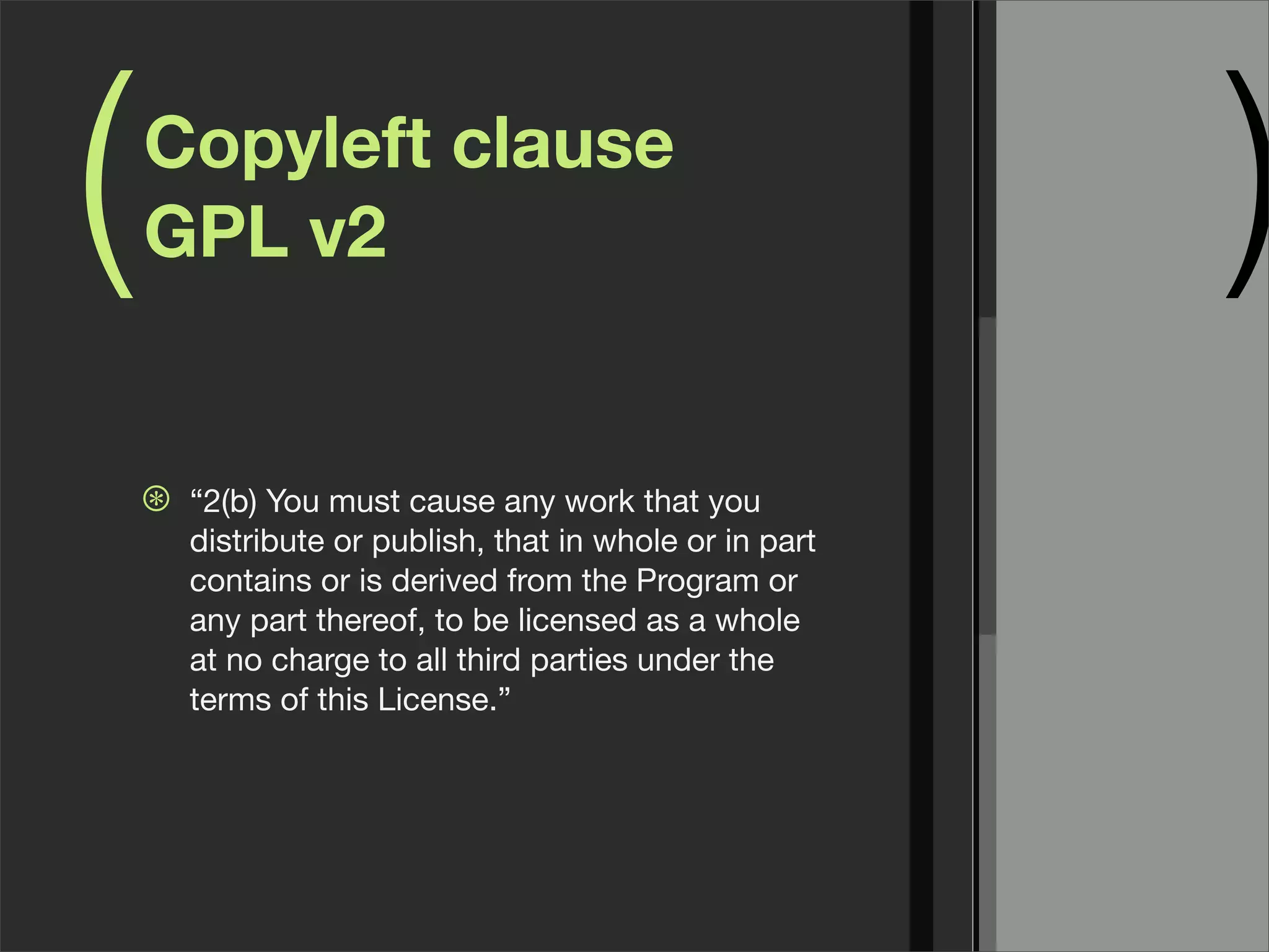 ( )Copyleft clause
GPL v2
⊛ “2(b) You must cause any work that you
distribute or publish, that in whole or in part
contains or is derived from the Program or
any part thereof, to be licensed as a whole
at no charge to all third parties under the
terms of this License.”
 