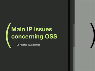 ( )Main IP issues
concerning OSS
Dr Andrés Guadamuz
 