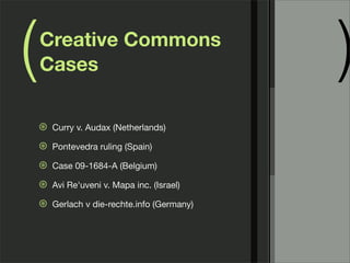 ( )Creative Commons
Cases
⊛ Curry v. Audax (Netherlands)
⊛ Pontevedra ruling (Spain)
⊛ Case 09-1684-A (Belgium)
⊛ Avi Re'uveni v. Mapa inc. (Israel)
⊛ Gerlach v die-rechte.info (Germany)
 
