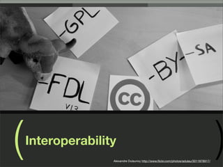 ( )Interoperability
Alexandre Dulaunoy http://www.ﬂickr.com/photos/adulau/3011878917/
 