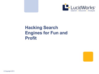 © Copyright 2013
Hacking Search
Engines for Fun and
Profit
17
 