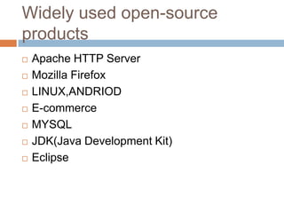 Widely used open-source
products
 Apache HTTP Server
 Mozilla Firefox
 LINUX,ANDRIOD
 E-commerce
 MYSQL
 JDK(Java Development Kit)
 Eclipse
 