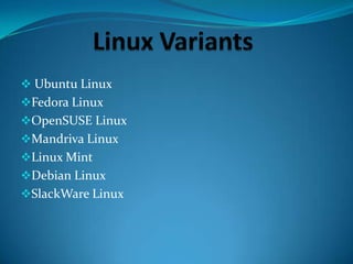  Ubuntu Linux
Fedora Linux
OpenSUSE Linux
Mandriva Linux
Linux Mint
Debian Linux
SlackWare Linux

 