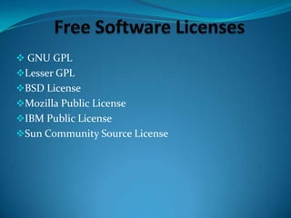  GNU GPL
Lesser GPL
BSD License
Mozilla Public License

IBM Public License
Sun Community Source License

 