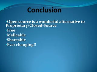 •Open source is a wonderful alternative to

Proprietary/Closed-Source
•Free
•Malleable
•Shareable
•Ever changing!!

 