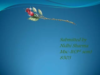 Submitted by
Nidhi Sharma
Msc-It(3rd sem)
8503

 