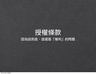 授權條款
因為說到底，這還是「權利」的問題

13年12月21⽇日星期六

 