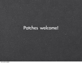 Patches	 welcome!

13年12月21⽇日星期六

 