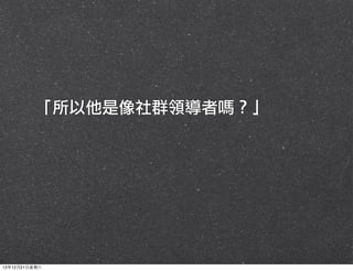 「所以他是像社群領導者嗎？」

13年12月21⽇日星期六

 