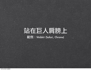 站在巨人肩膀上
範例：Webkit	 (Safari,	 Chrome)

13年12月21⽇日星期六

 