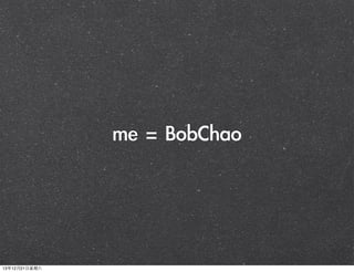 me	 =	 BobChao

13年12月21⽇日星期六

 