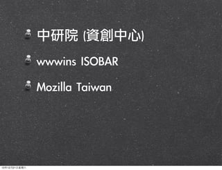 中研院	 (資創中心)
	 wwwins	 ISOBAR
	 Mozilla	 Taiwan

13年12月21⽇日星期六

 