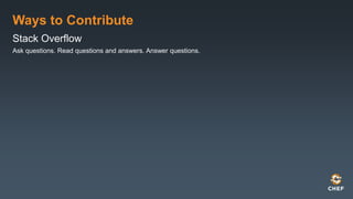 Ways to Contribute
Stack Overflow
Ask questions. Read questions and answers. Answer questions.
 