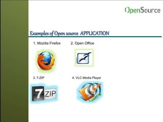 Examples of Open source APPLICATION
1. Mozilla Firefox 2. Open Office
3. 7-ZIP 4. VLC Media Player
 