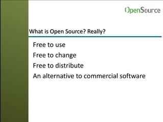 What is Open Source? Really?
Free to use
Free to change
Free to distribute
An alternative to commercial software
 