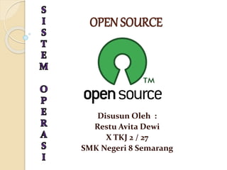 OPEN SOURCE
Disusun Oleh :
Restu Avita Dewi
X TKJ 2 / 27
SMK Negeri 8 Semarang
 