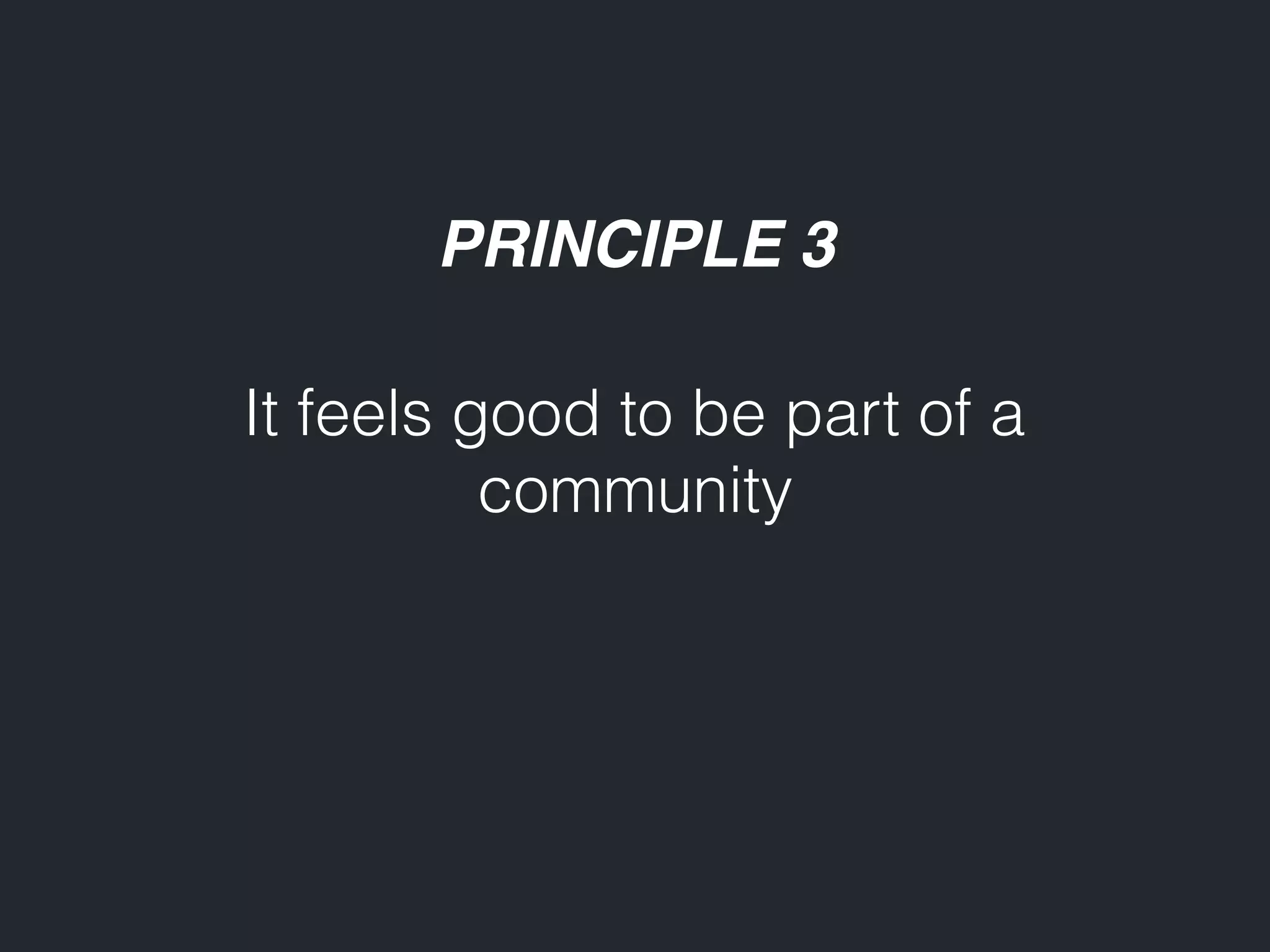PRINCIPLE 3 It feels good to be part of a community 