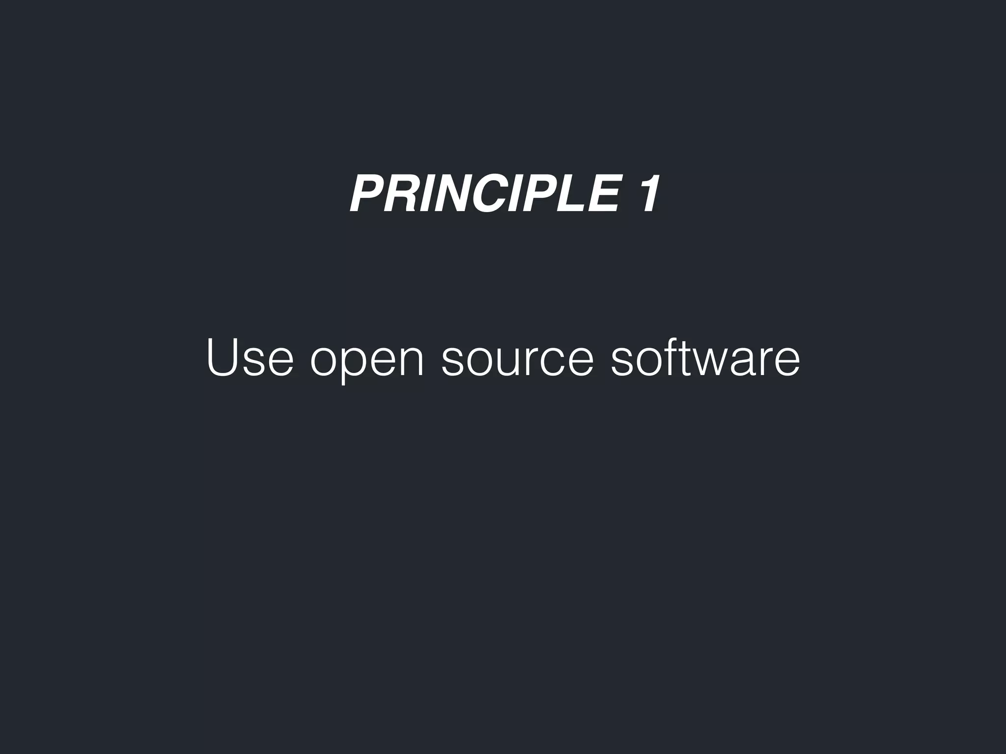 PRINCIPLE 1 Use open source software 